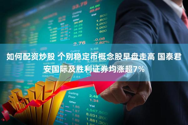 如何配资炒股 个别稳定币概念股早盘走高 国泰君安国际及胜利证券均涨超7%